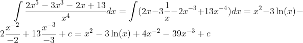 \int\frac{2x^5-3x^3-2x+13}{x^4}dx=\int(2x-3\frac1{x}-2x^{-3}+13x^{-4})dx=x^2-3\ln(x)-2\frac{x^{-2}}{-2}+13\frac{x^{-3}}{-3}+c=x^2-3\ln(x)+4x^{-2}-39x^{-3}+c